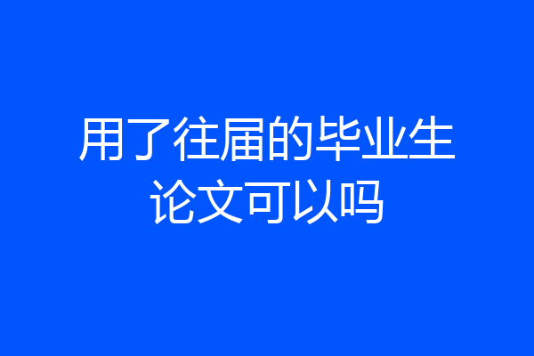 用了往届的毕业生论文可以吗