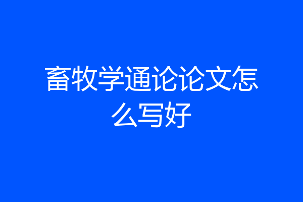畜牧学通论论文怎么写好