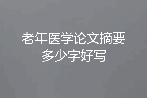 老年医学论文摘要多少字好写