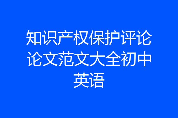 知识产权保护评论论文范文大全初中英语