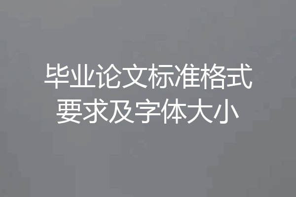 毕业论文标准格式要求及字体大小