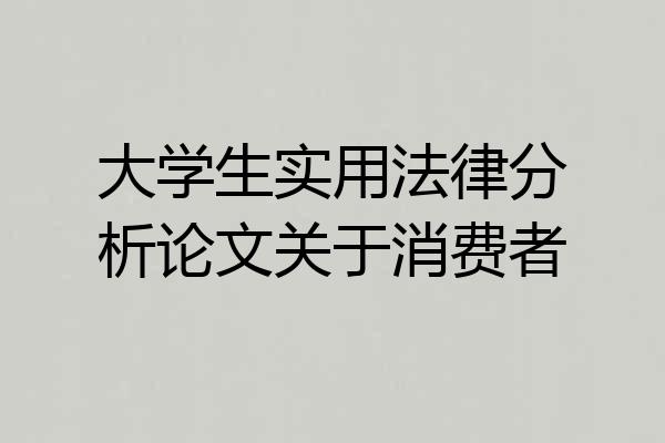大学生实用法律分析论文关于消费者