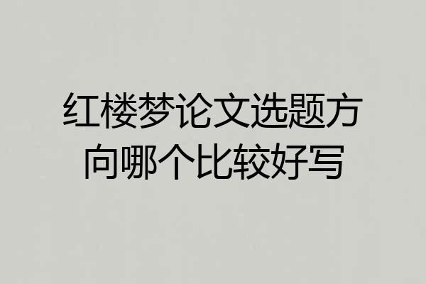 红楼梦论文选题方向哪个比较好写