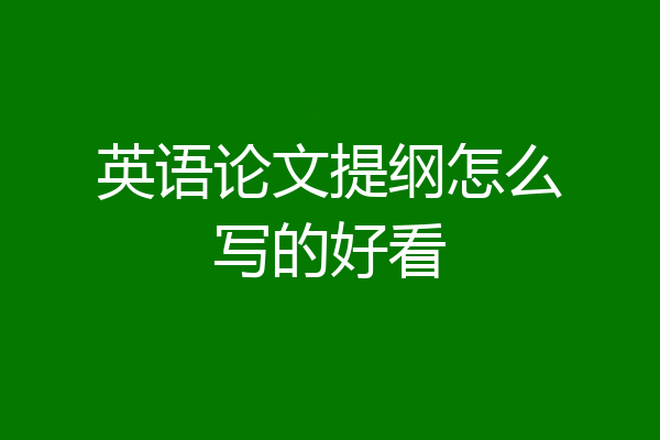 英语论文提纲怎么写的好看