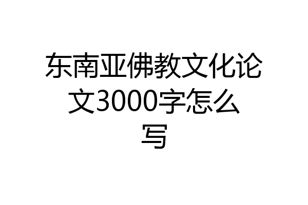 东南亚佛教文化论文3000字怎么写