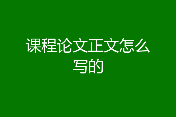 课程论文正文怎么写的