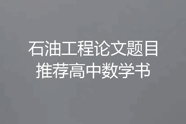 石油工程论文题目推荐高中数学书