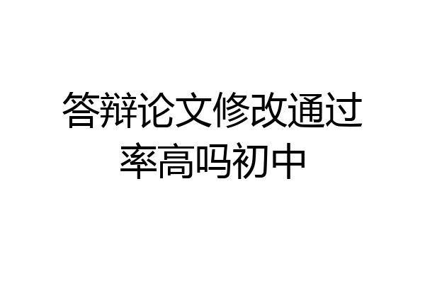 答辩论文修改通过率高吗初中