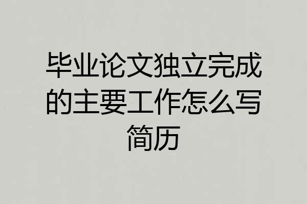 毕业论文独立完成的主要工作怎么写简历