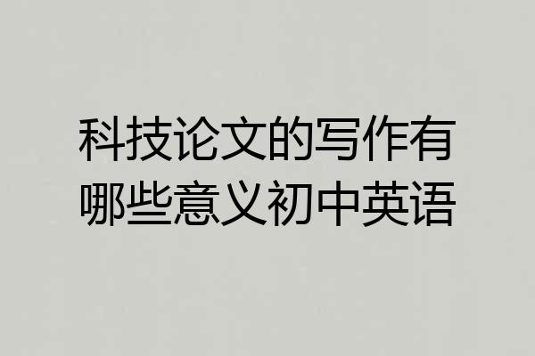 科技论文的写作有哪些意义初中英语
