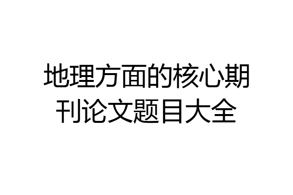 地理方面的核心期刊论文题目大全