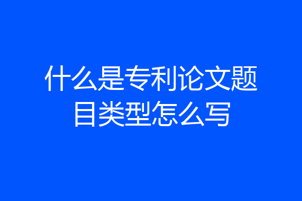 什么是专利论文题目类型怎么写