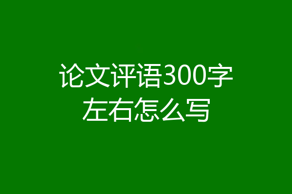 论文评语300字左右怎么写
