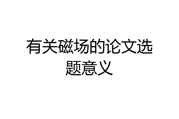 有关磁场的论文选题意义