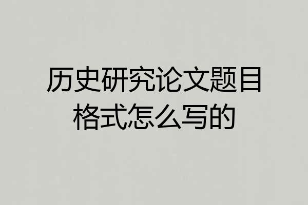 历史研究论文题目格式怎么写的
