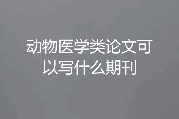 动物医学类论文可以写什么期刊