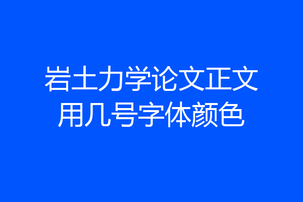 岩土力学论文正文用几号字体颜色