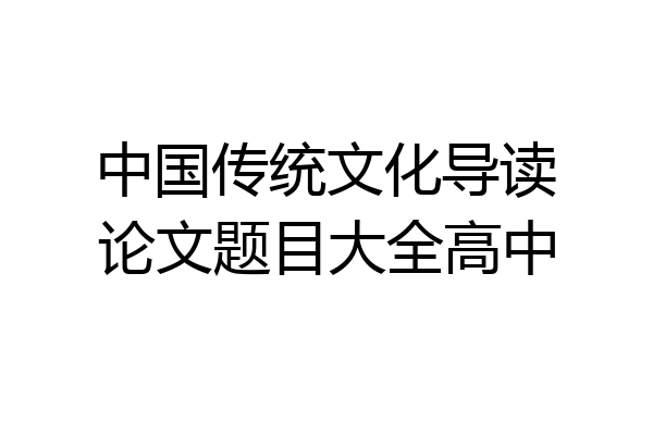 中国传统文化导读论文题目大全高中