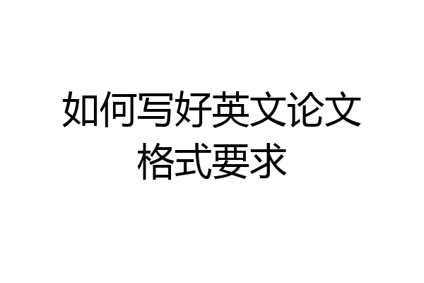 如何写好英文论文格式要求