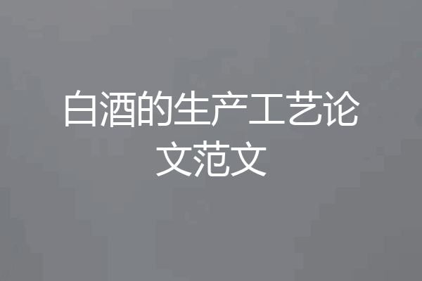 白酒的生产工艺论文范文