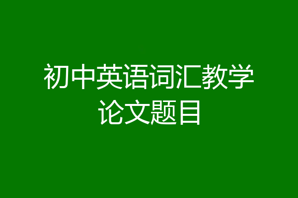 初中英语词汇教学论文题目