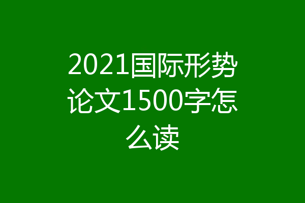 2021国际形势论文1500字怎么读