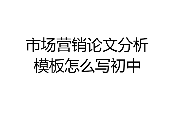 市场营销论文分析模板怎么写初中