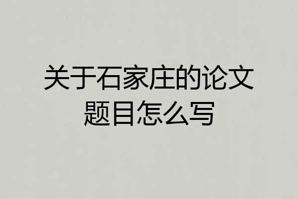 关于石家庄的论文题目怎么写