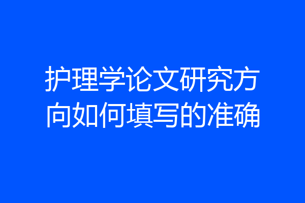 护理学论文研究方向如何填写的准确