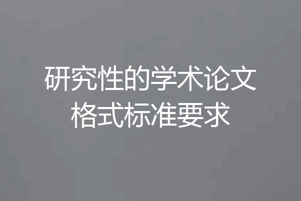 研究性的学术论文格式标准要求