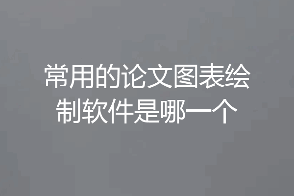 常用的论文图表绘制软件是哪一个