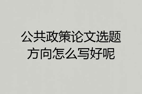 公共政策论文选题方向怎么写好呢