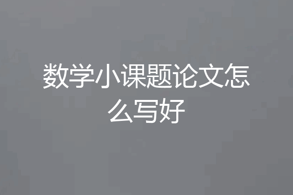 数学小课题论文怎么写好