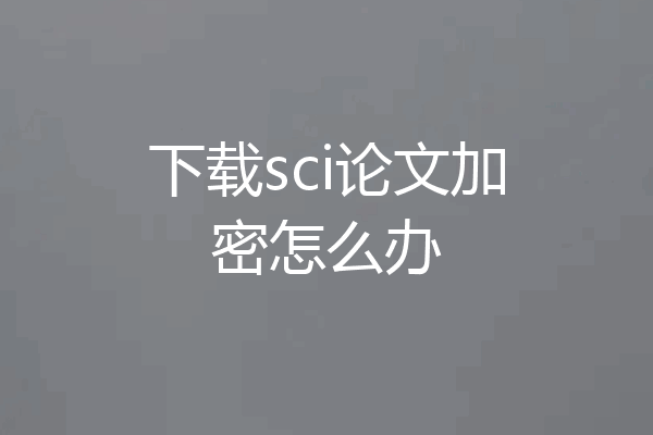 下载sci论文加密怎么办