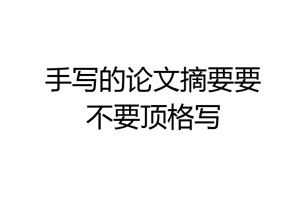 手写的论文摘要要不要顶格写
