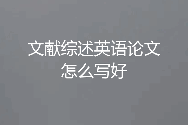 文献综述英语论文怎么写好