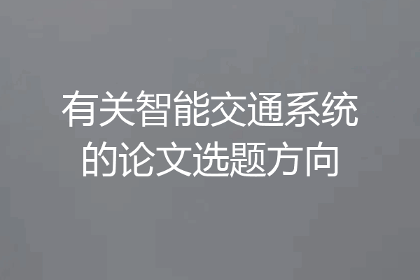 有关智能交通系统的论文选题方向