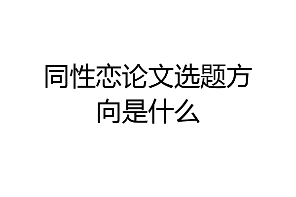 同性恋论文选题方向是什么