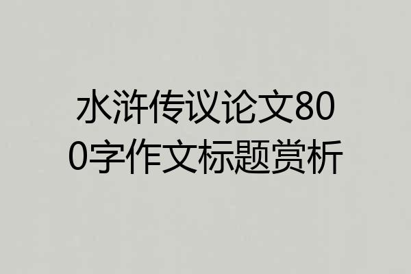 水浒传议论文800字作文标题赏析
