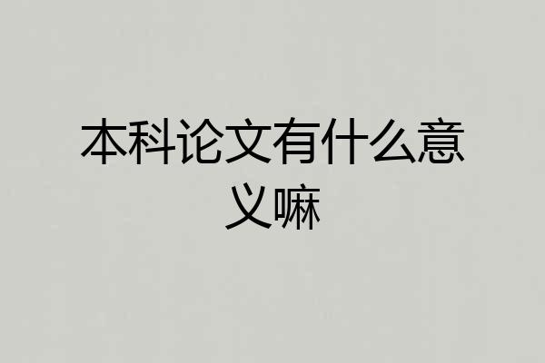 本科论文有什么意义嘛