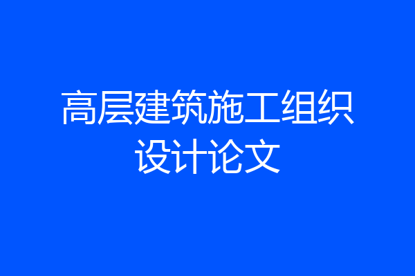 高层建筑施工组织设计论文
