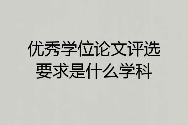 优秀学位论文评选要求是什么学科