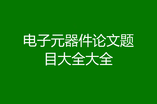 电子元器件论文题目大全大全
