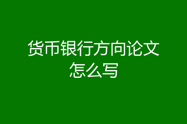 货币银行方向论文怎么写