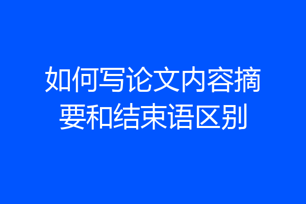 如何写论文内容摘要和结束语区别