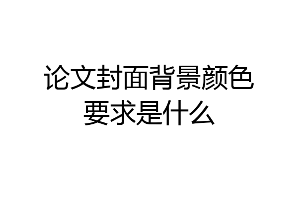 论文封面背景颜色要求是什么