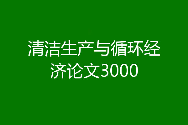 清洁生产与循环经济论文3000