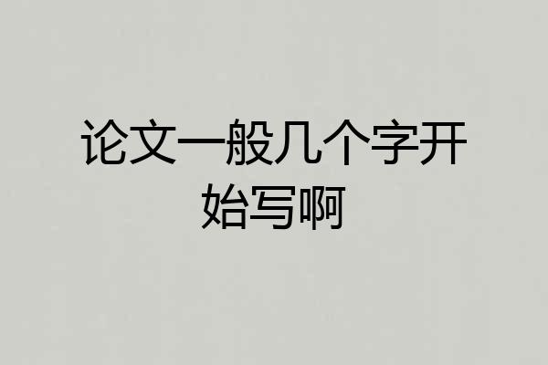 论文一般几个字开始写啊
