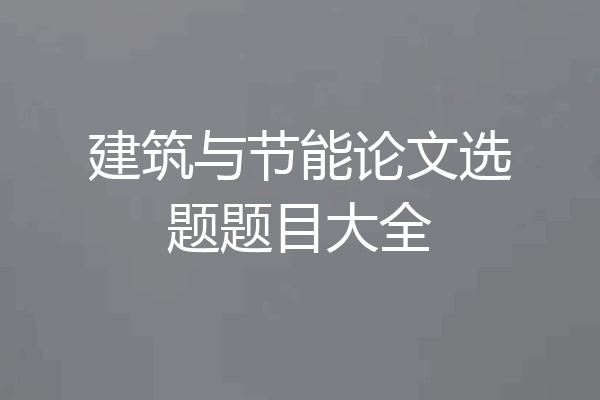 建筑与节能论文选题题目大全