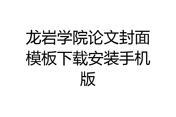 龙岩学院论文封面模板下载安装手机版